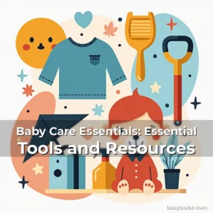 Baby Care Essentials: Essential Tools and Resources